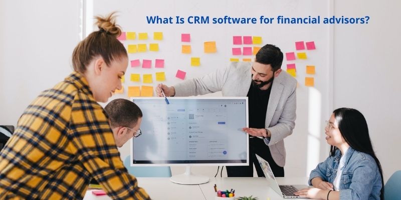What Is CRM software for financial advisors?